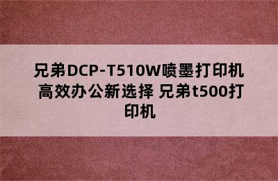 兄弟DCP-T510W喷墨打印机 高效办公新选择 兄弟t500打印机